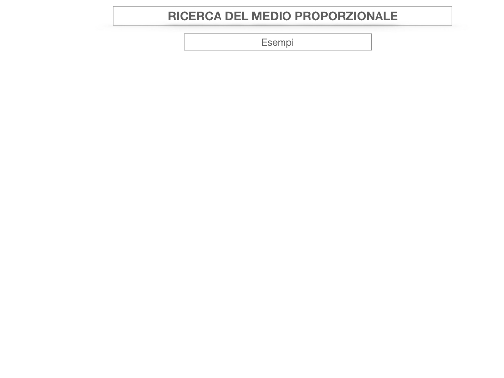 24. PROPORZIONI CONTINUE_RICERCA_MEDIO PROPORZIONALE INCOGNITO_SIMULAZIONE.051